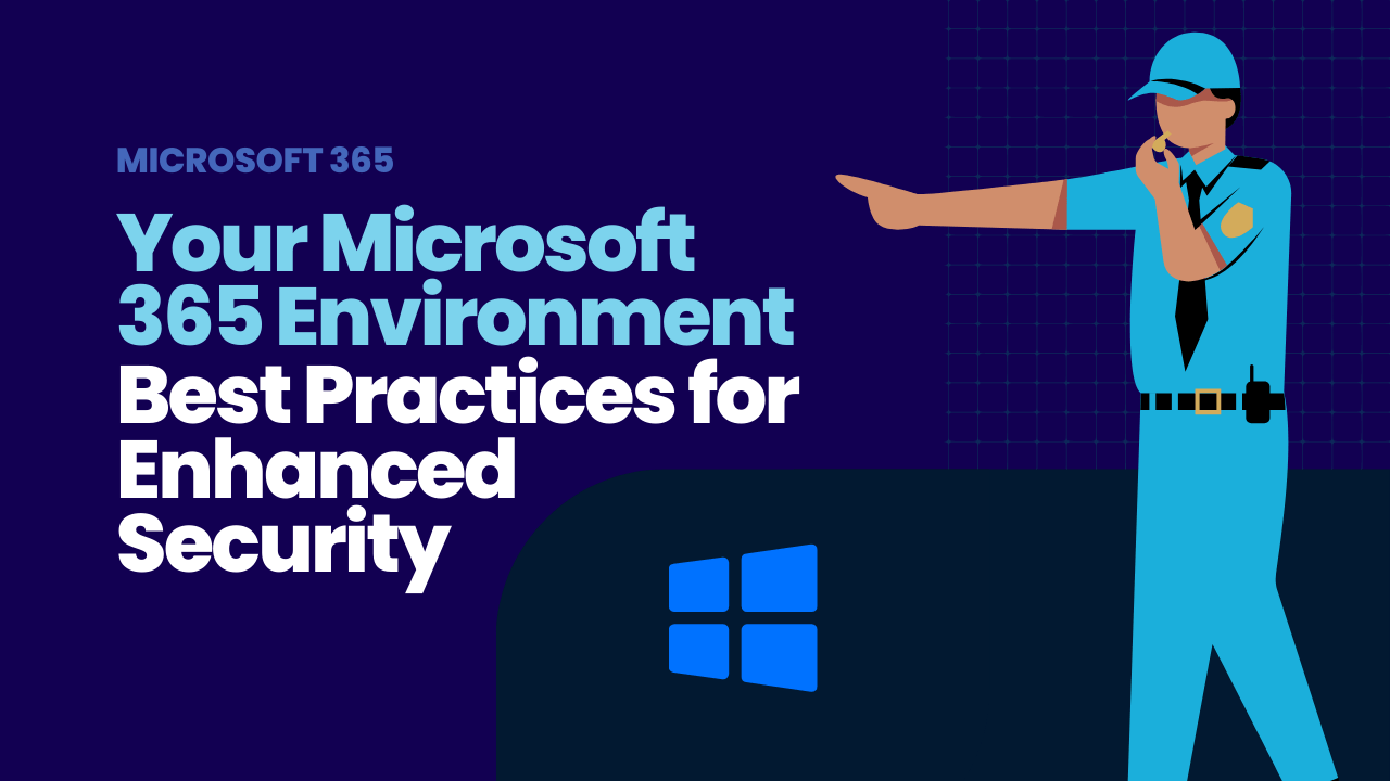 Strengthening Your Microsoft 365 Environment: Best Practices for Enhanced Security